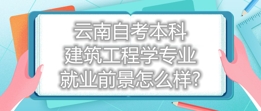 云南自考本科建筑工程学专业就业前景怎么样?