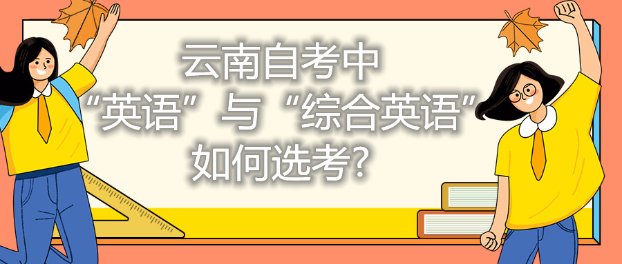 云南自考中“英语”与“综合英语”如何选考?